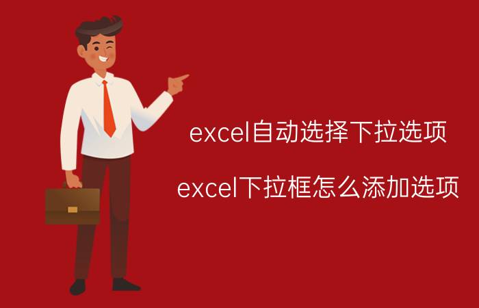 excel自动选择下拉选项 excel下拉框怎么添加选项？